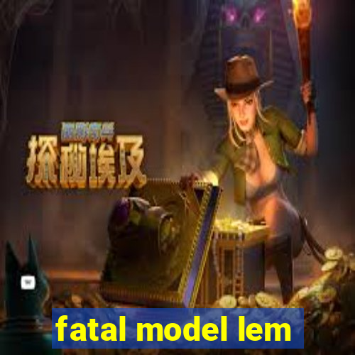 fatal model lem